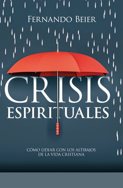 Crisis espirituales - Cómo lidiar con los altibajos de la vida cristiana