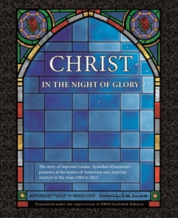 Christ in the Night of Glory - The story of Supreme Leader's presence at the homes of Armenian and Assyrian martyrs in the years 1984 to 2015