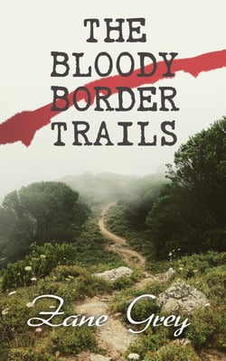 The Bloody Border Trails - Western Classics: Desert Gold, The Lone Star Ranger &amp; The Border Legion