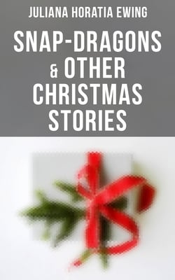 Snap-Dragons &amp; Other Christmas Stories