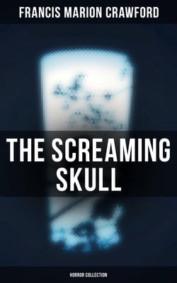 The Screaming Skull (Horror Collection) - Wandering Ghosts, The Dead Smile, Man Overboard!, For the Blood is the Life, The Upper Berth, By the Water of Paradise, The Doll's Ghost