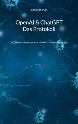 OpenAI &amp; ChatGPT - Das Protokoll - Die Grenzen meiner Sprache sind die Grenzen meiner Welt