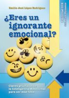 ¿Eres un ignorante emocional? - Claves prácticas de la Inteligencia Emocional para ser más feliz