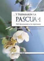 ... Y prepararon la Pascua 1 - I. Del desencanto a la esperanza. Experiencias pascuales en ambientes juveniles