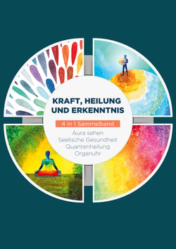 Kraft, Heilung und Erkenntnis - 4 in 1 Sammelband - Aura sehen | Organuhr | Quantenheilung | Seelische Gesundheit