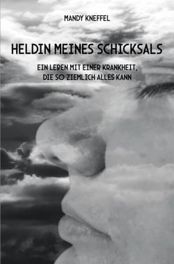Heldin meines Schicksals - Ein Leben mit einer Krankheit, die so ziemlich alles kann