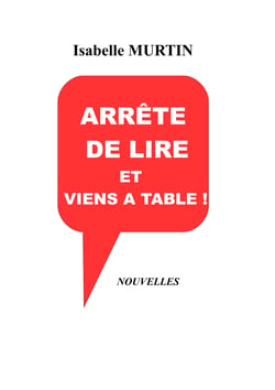 Arrête de lire et viens à table ! - Recueil de nouvelles