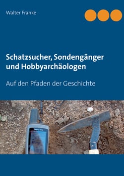Schatzsucher, Sondengänger und Hobbyarchäologen - Auf den Pfaden der Geschichte