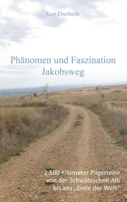 Phänomen und Faszination Jabobsweg - 2500 Kilometrer Pilgerreise von der Schwäbischen Alb bis ans "Ende der Welt"