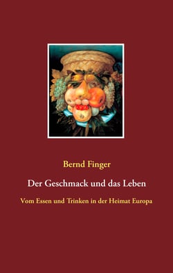 Der Geschmack und das Leben - Vom Essen und Trinken in der Heimat Europa