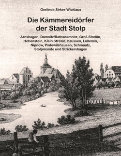 Die Kämmereidörfer der Stadt Stolp - Arnshagen, Damnitz/Rathsdamnitz, Groß Strellin, Hohenstein, Klein Strellin, Krussen, Lüllemin, Nipnow, Podewilshausen, Schmaatz, Stolpmünde und Strickershagen