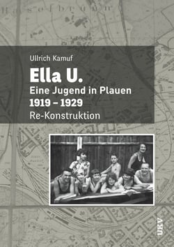 Ella U. - Eine Jugend in Plauen. 1919-1929. Re-Konstruktion