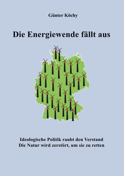 Die Energiewende fällt aus - Ideologische Politik raubt den Verstand. Die Natur wird zerstört, um sie zu retten