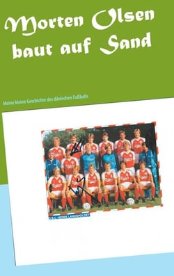 Morten Olsen baut auf Sand - Meine kleine Geschichte des dänischen Fußballs