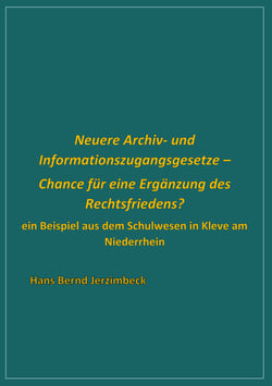Neuere Archiv- und  Informationszugangsgesetze - Chance für eine Ergänzung des Rechtsfriedens? - Ein Beispiel aus dem Schulwesen in Kleve am Niederrhein