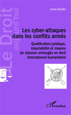 Les cyber-attaques dans les conflits armés - Qualification juridique, imputabilité et moyens de réponse envisagés en droit international humanitaire