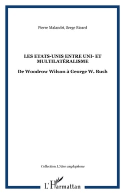 Les Etats-Unis entre uni- et multilatéralisme - De Woodrow Wilson à George W. Bush