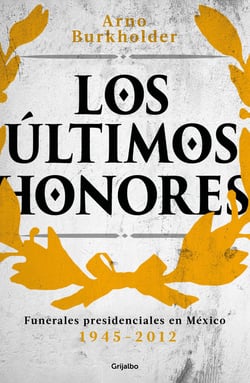 Los últimos honores - Funerales presidenciales en México 1945-2012