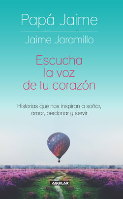 Escucha la voz de tu corazón - Historias que nos inspiran a soñar, amar, perdonar y servir