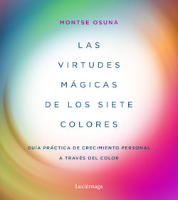 Las virtudes mágicas de los siete colores - Guía práctica de crecimiento personal a través del color