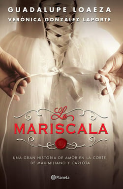 La Mariscala - Una gran historia de amor en la corte de Maximiliano y Carlota.