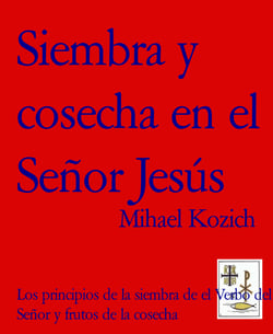 Siembra y cosecha en el Señor Jesús - Los principios de la siembra de el Verbo del Señor y frutos de la cosecha
