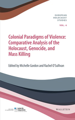 Colonial Paradigms of Violence - Comparative Analysis of the Holocaust, Genocide, and Mass Killing