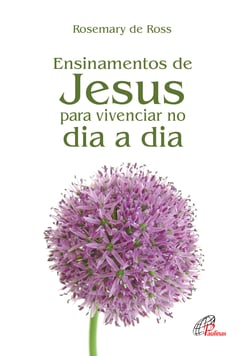 Ensinamentos de Jesus - Para vivenciar no dia a dia