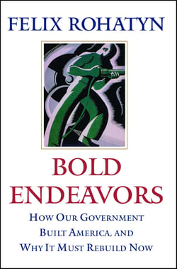 Bold Endeavors - How Our Government Built America, and Why It Must Rebuild Now