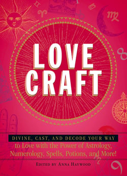 Love Craft - Divine, Cast, and Decode Your Way to Love with the Power of Astrology, Numerology, Spells, Potions, and More!