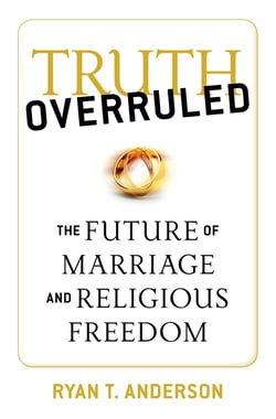 Truth Overruled - The Future of Marriage and Religious Freedom