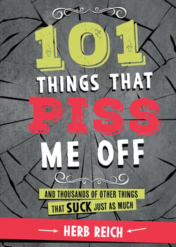 101 Things That Piss Me Off - And Thousands of Other Things That Suck Just As Much