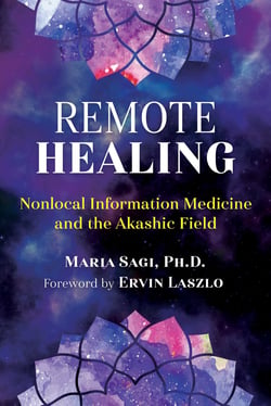 Remote Healing - Nonlocal Information Medicine and the Akashic Field