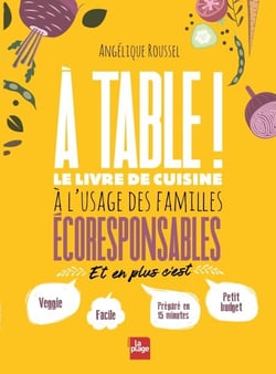 A table ! - Le livre de cuisine à l'usage des familles écoresponsables