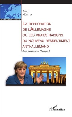 La réprobation de l'Allemagne ou les vraies raisons du nouveau ressentiment anti-allemand - Quel avenir pour l'Europe?