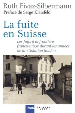 La fuite en Suisse - Les Juifs à la frontière franco-suisse durant les années de la "Solution finale"
