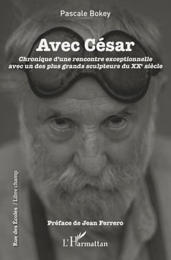 Avec César - Chronique d'une rencontre exceptionelle avec un des plus grands sculpteurs du XXe siècle