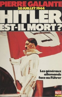 Vingt juillet 1944 : Hitler est-il mort ? - Les Généraux allemands face au Führer