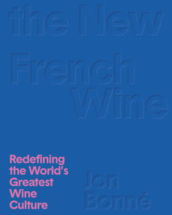 The New French Wine - Redefining the World's Greatest Wine Culture