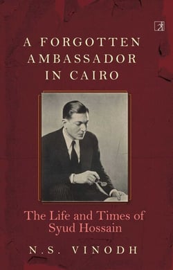 A Forgotten Ambassador in Cairo - The Life and Times of Syud Hossain
