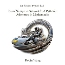 From Numpy to NetworkX: A Pythonic Adventure in Mathematics - Dr Robin's Python Lab, #3