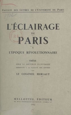 L'éclairage de Paris à l'époque révolutionnaire - Thèse pour le Doctorat d'université présentée à la faculté des lettres