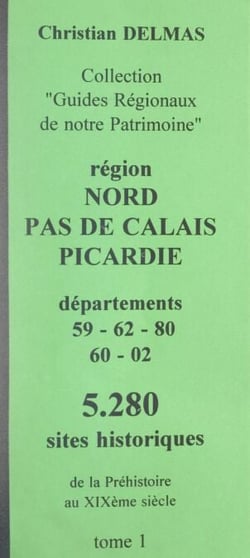 Région Nord-Pas-de-Calais Picardie (1). Départements 59-62-80-60-02 - 5 280 sites historiques, de la Préhistoire au XIXe siècle