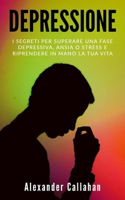 Depressione: I segreti per superare una fase depressiva, ansia o stress e riprendere in mano la tua vita - La Ricetta della Felicità, #1