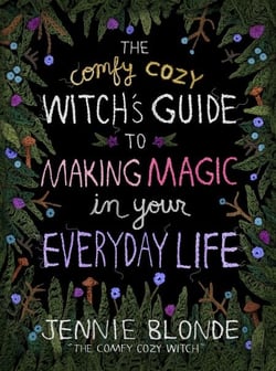 The Comfy Cozy Witch’s Guide to Making Magic in Your Everyday Life