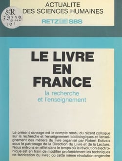 Le livre en France : la recherche et l'enseignement - Actes du Colloque sur la recherche et l'enseignement bibliologiques et sur l'enseignement des métiers du livre, 2-4 février 1984, Paris