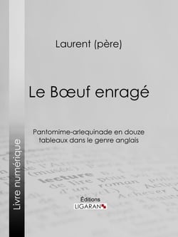 Le Boeuf enragé - Pantomime-arlequinade en douze tableaux dans le genre anglais
