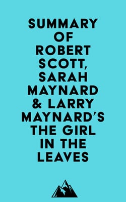 Summary of Robert Scott, Sarah Maynard &amp; Larry Maynard's The Girl in the Leaves