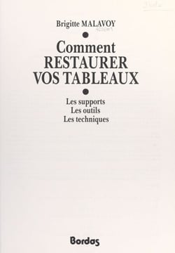 Comment restaurer vos tableaux - Les supports, les outils, les techniques
