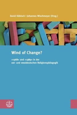 Wind of Change? - "1968" und "1989" in der ost- und westdeutschen Religionspädagogik